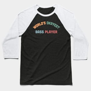 World's Okayest Bass Player - Humorous Bassist Gift Baseball T-Shirt